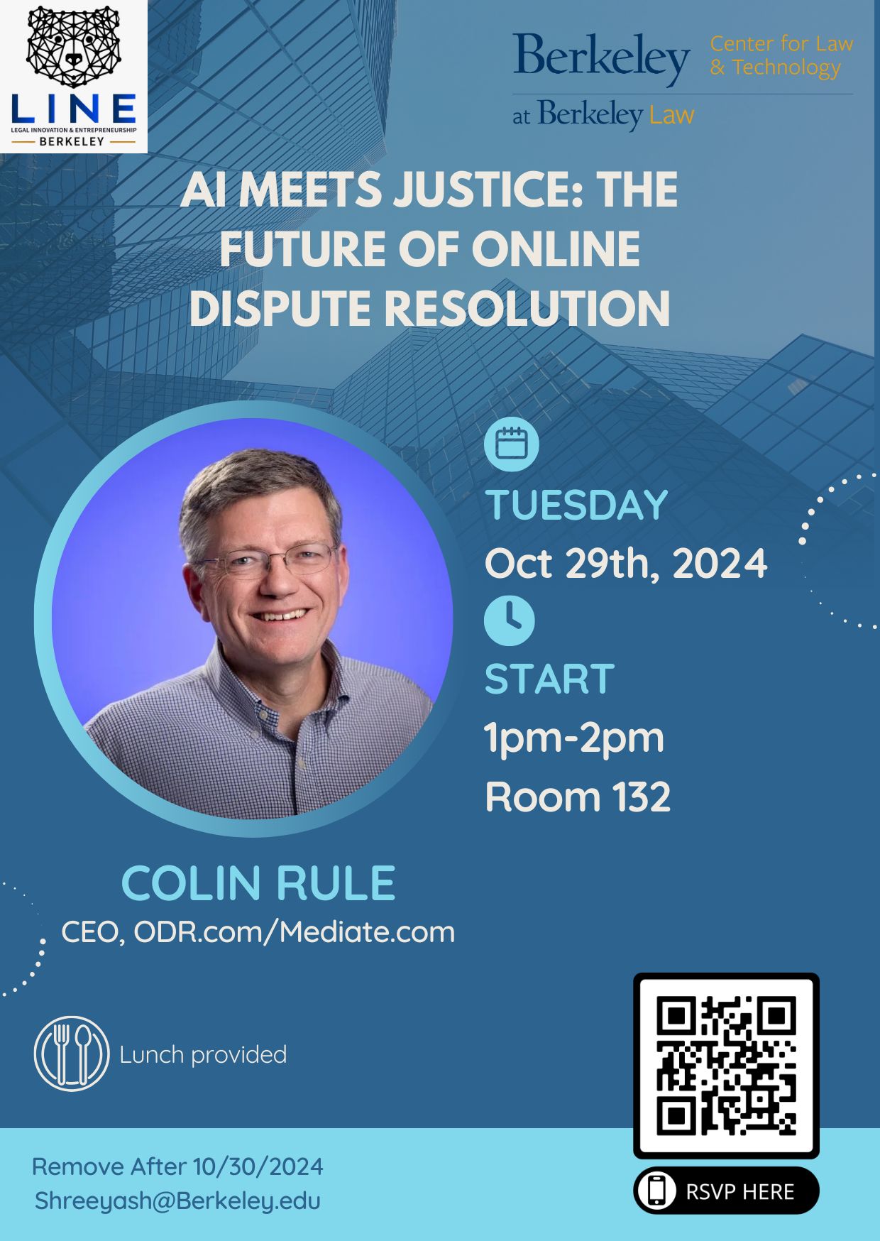 The poster promotes an event titled **"AI Meets Justice: The Future of Online Dispute Resolution"** featuring **Colin Rule**, CEO of **ODR.com/Mediate.com**. The event is organized by **LINE (Legal Innovation & Entrepreneurship)** and **Berkeley Center for Law & Technology** at **Berkeley Law**.  Details of the event: - **Date**: Tuesday, October 29th, 2024 - **Time**: 1 PM - 2 PM - **Location**: Room 132 - **Lunch**: Provided - **RSVP**: There's a QR code for RSVPing, with a note to contact **Shreeyash@berkeley.edu** for inquiries.    The design uses shades of blue and includes an image of Colin Rule smiling, placed within a circular frame. The background shows modern glass architecture, symbolizing innovation and technology.