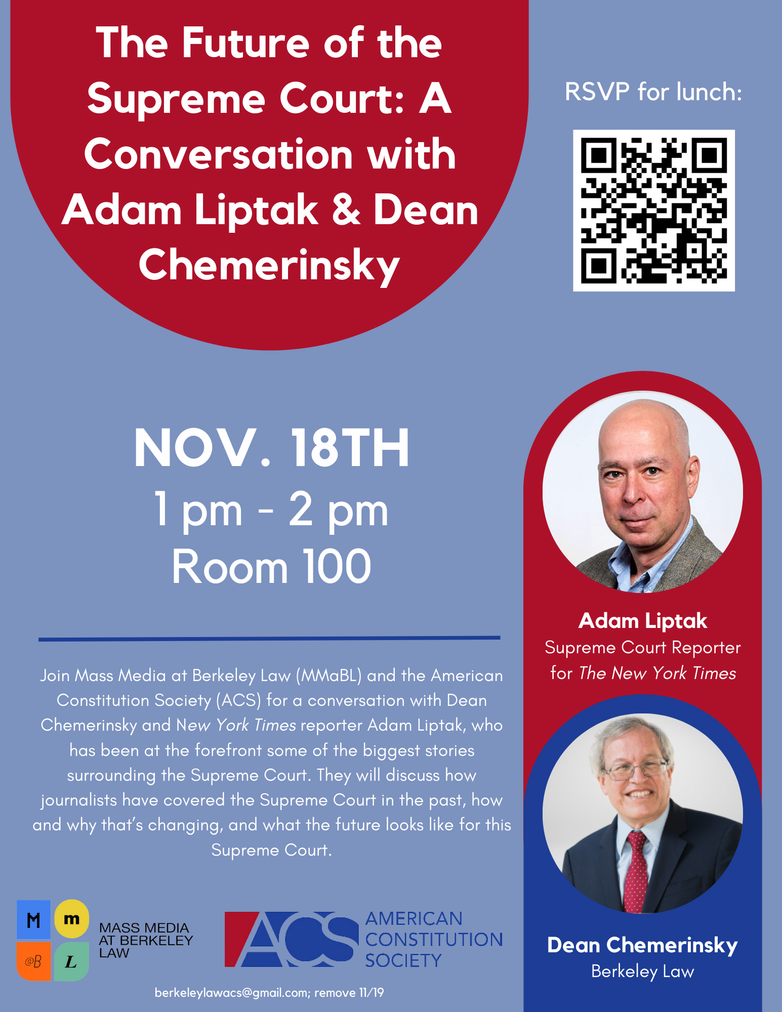 Poster for a conversation with Dean Chemerinsky and New York Times reporter Adam Liptak, who has been at the forefront some of the biggest stories surrounding the Supreme Court. They will discuss how journalists have covered the Supreme Court in the past, how and why that’s changing, and what the future looks like for this Supreme Court. The event is on Nov. 18th, 1-2pm, in Room 100.